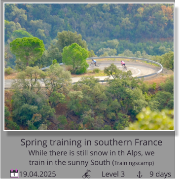 19.04.2025                        Level 3             9 days 1 Spring training in southern France While there is still snow in th Alps, we   train in the sunny South (Trainingscamp)