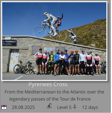 Pyrenees Cross From the Mediterranean to the Atlantic over the      28.08.2025                   Level 5         12 days legendary passes of the Tour de France 1